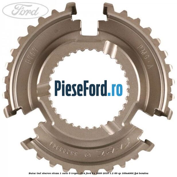 Butuc inel sincron viteza 1 cutie 5 trepte C514 Ford Ka 2009-2016 1.2 69 cp Butuc inel sincron viteza 1 cutie 5 trepte C514 Ford Ka 2009-2016 1.2 69 cp 169A4000, FP4 benzina