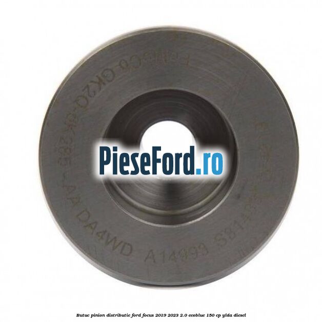 Butuc pinion distributie Ford Focus 2019-2023 2.0 EcoBlue 150 cp Butuc pinion distributie Ford Focus 2019-2023 2.0 EcoBlue 150 cp YLDA diesel