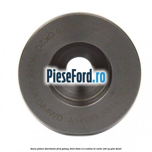 Butuc pinion distributie Ford Galaxy 2015-2023 2.0 EcoBlue Bi-Turbo 240 cp YLCB diesel