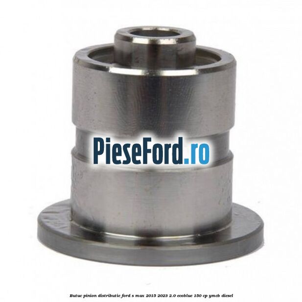 Butuc pinion distributie Ford S-Max 2015-2023 2.0 EcoBlue 150 cp YMCB diesel