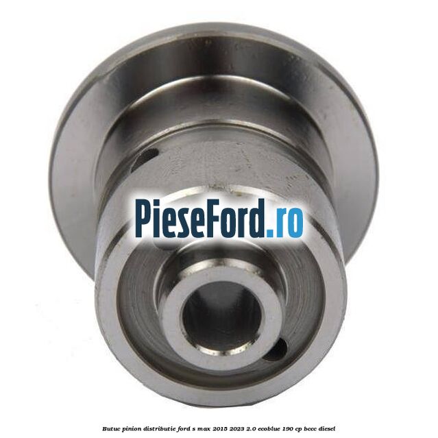 Butuc pinion distributie Ford S-Max 2015-2023 2.0 EcoBlue 190 cp BCCC diesel