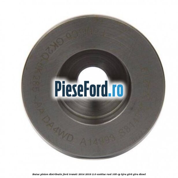 Butuc pinion distributie Ford Transit 2014-2018 2.0 EcoBlue RWD 105 cp BJRA, YLR6, YLRA diesel