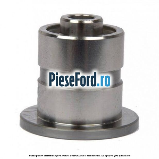 Butuc pinion distributie Ford Transit 2019-2023 2.0 EcoBlue RWD 105 cp BJRA, YLR6, YLRA diesel