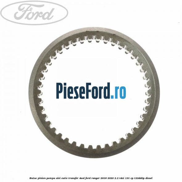 Butuc pinion pompa ulei cutie transfer 4WD Ford Ranger 2016-2020 2.2 TDCi 131 cp T22DD0P diesel