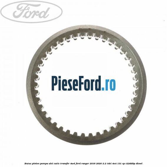 Butuc pinion pompa ulei cutie transfer 4WD Ford Ranger 2016-2020 2.2 TDCi 4x4 131 cp T22DD0P diesel