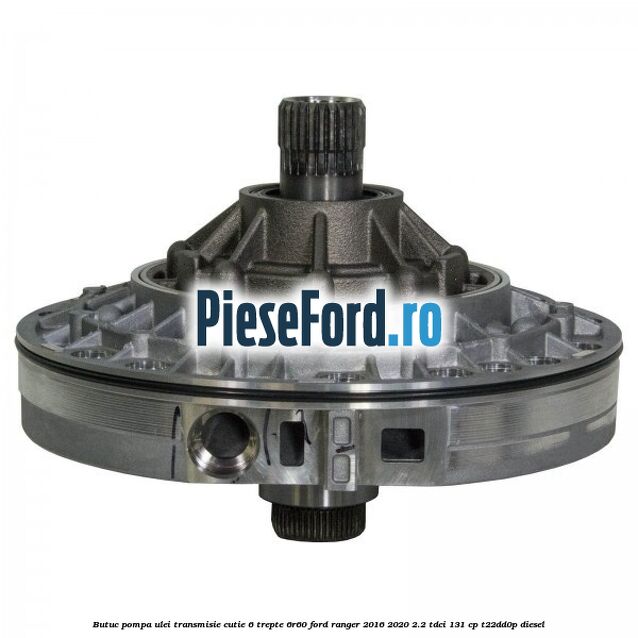 Butuc pompa ulei transmisie cutie 6 trepte 6R60 Ford Ranger 2016-2020 2.2 TDCi 131 cp T22DD0P diesel