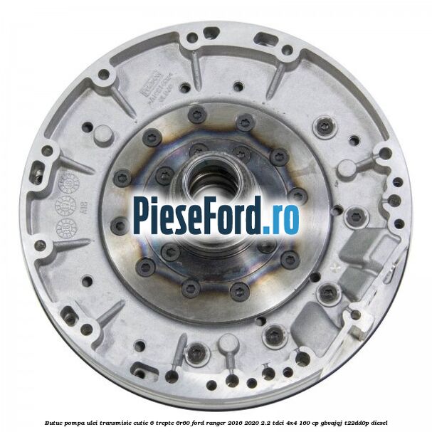 Butuc pompa ulei transmisie cutie 6 trepte 6R60 Ford Ranger 2016-2020 2.2 TDCi 4x4 160 cp Butuc pompa ulei transmisie cutie 6 trepte 6R60 Ford Ranger 2016-2020 2.2 TDCi 4x4 160 cp GBVAJQJ, T22DD0P diesel