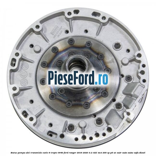 Butuc pompa ulei transmisie cutie 6 trepte 6R60 Ford Ranger 2016-2020 3.2 TDCi 4x4 200 cp P5-AT, SA2R, SA2S, SA2W, SAFA diesel