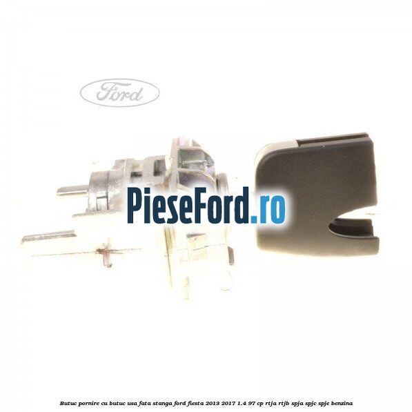 Butuc pornire, cu butuc usa fata stanga Ford Fiesta 2013-2017 1.4 97 cp RTJA, RTJB, SPJA, SPJC, SPJE benzina