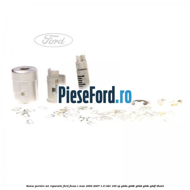Butuc pornire, set reparatie Ford Focus C-Max 2003-2007 1.6 TDCi 109 cp Butuc pornire, set reparatie Ford Focus C-Max 2003-2007 1.6 TDCi 109 cp G8DA, G8DB, G8DD, G8DE, G8DF diesel