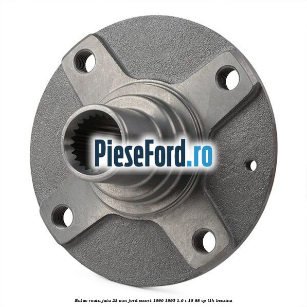 Butuc roata fata 23 mm Ford Escort 1990-1995 1.6 i 16 88 cp L1H benzina