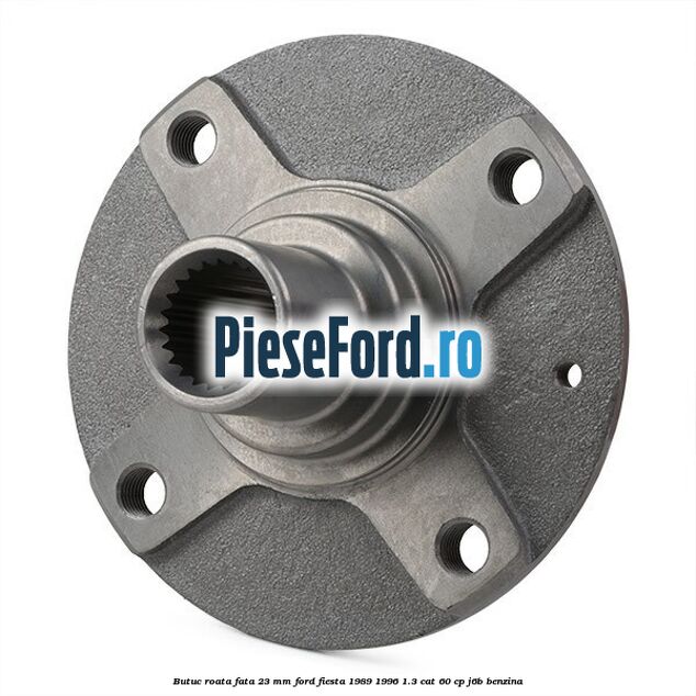 Butuc roata fata 23 mm Ford Fiesta 1989-1996 1.3 CAT 60 cp J6B benzina