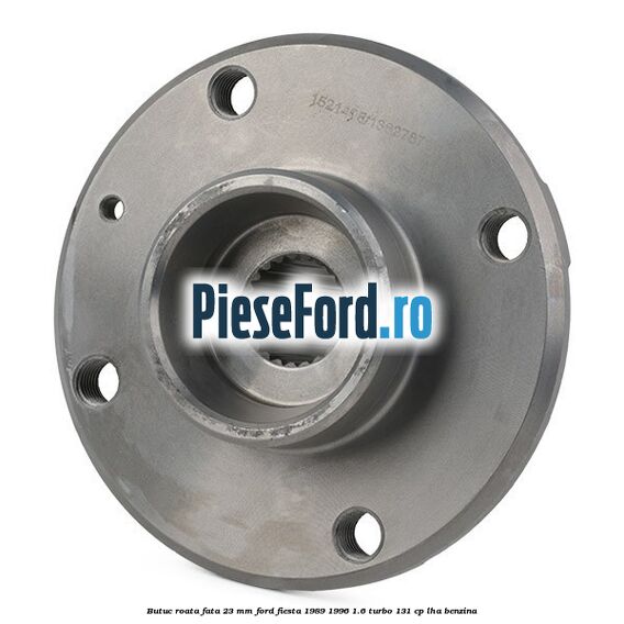 Butuc roata fata 23 mm Ford Fiesta 1989-1996 1.6 Turbo 131 cp LHA benzina