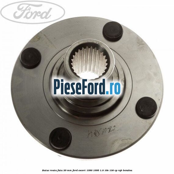 Butuc roata fata 39 mm Ford Escort 1990-1995 1.8 16V 130 cp RQB benzina