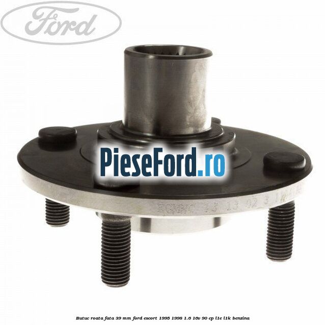 Butuc roata fata 39 mm Ford Escort 1995-1998 1.6 16V 90 cp L1E, L1K benzina