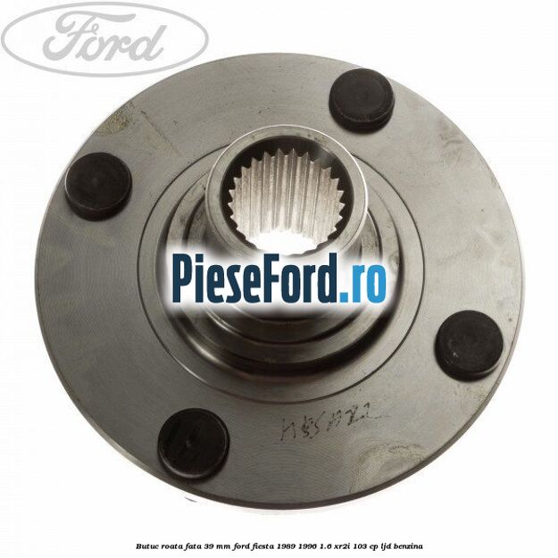 Butuc roata fata 39 mm Ford Fiesta 1989-1996 1.6 XR2i 103 cp LJD benzina