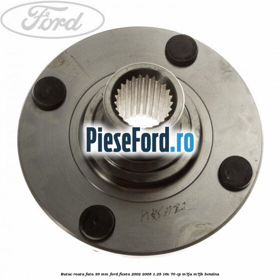 Butuc roata fata 39 mm Ford Fiesta 2002-2005 1.25 16V 70 cp M7JA, M7JB benzina