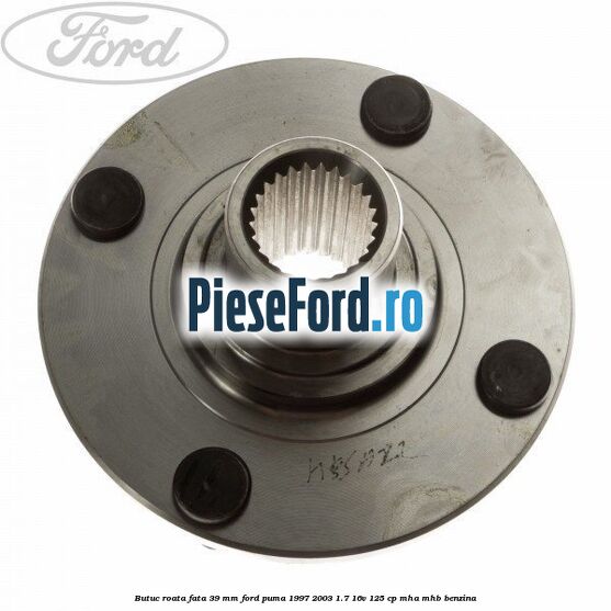 Butuc roata fata 39 mm Ford Puma 1997-2003 1.7 16V 125 cp MHA, MHB benzina