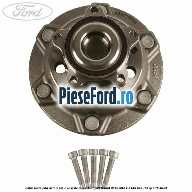 Butuc roata fata cu roti duble pe spate cu suruburi Ford Transit 2014-2018 2.2 TDCi RWD 100 cp DRR5 diesel