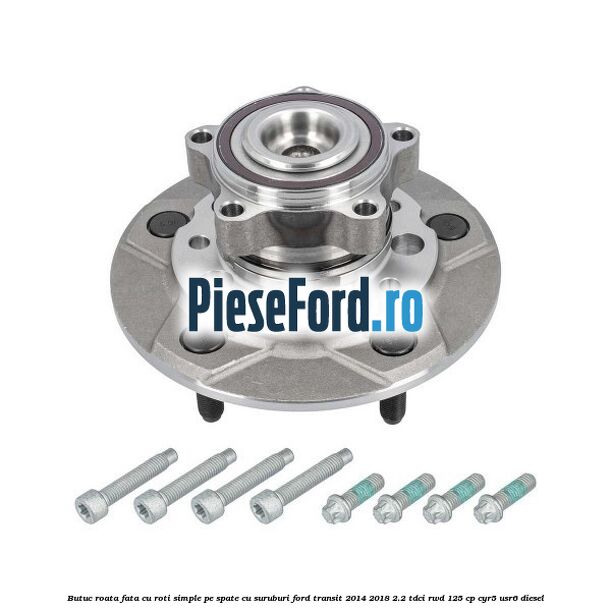 Butuc roata fata cu roti simple pe spate cu suruburi Ford Transit 2014-2018 2.2 TDCi RWD 125 cp Butuc roata fata cu roti simple pe spate cu suruburi Ford Transit 2014-2018 2.2 TDCi RWD 125 cp CYR5, USR6 diesel