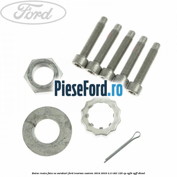 Butuc roata fata cu suruburi Ford Tourneo Custom 2014-2018 2.2 TDCi 125 cp CYF4, CYFF diesel