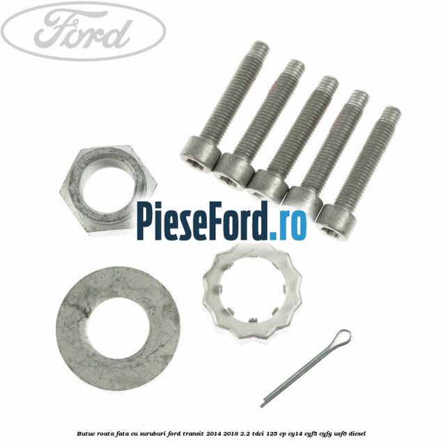 Butuc roata fata cu suruburi Ford Transit 2014-2018 2.2 TDCi 125 cp CY14, CYF5, CYFG, USF6 diesel
