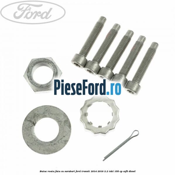 Butuc roata fata cu suruburi Ford Transit 2014-2018 2.2 TDCi 155 cp CVF5 diesel