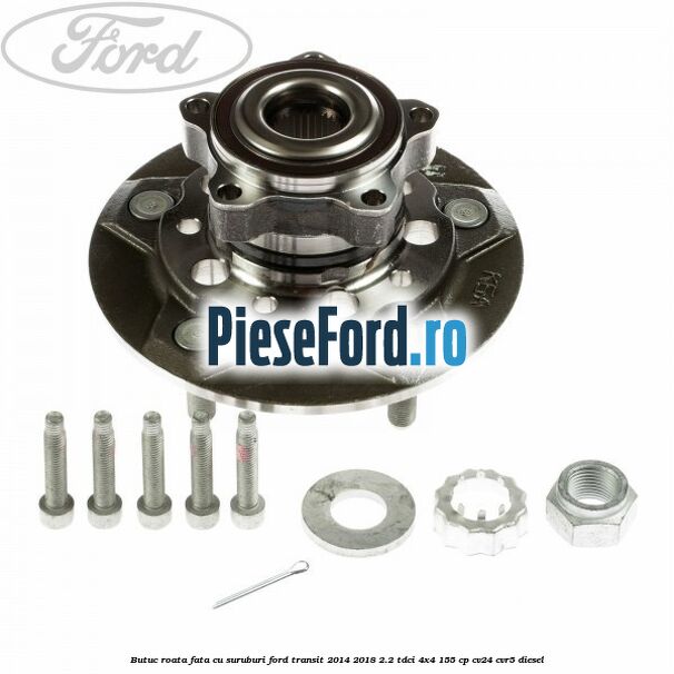 Butuc roata fata cu suruburi Ford Transit 2014-2018 2.2 TDCi 4x4 155 cp CV24, CVR5 diesel