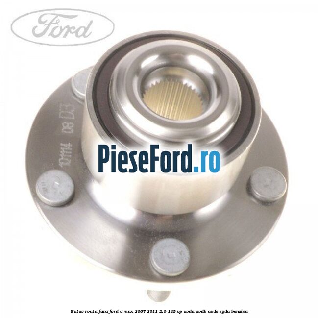 Butuc roata fata Ford C-Max 2007-2011 2.0 145 cp Butuc roata fata Ford C-Max 2007-2011 2.0 145 cp AODA, AODB, AODE, SYDA benzina