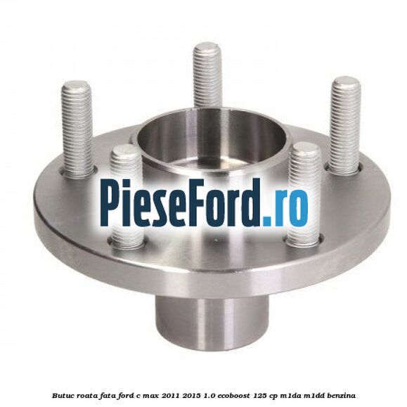 Butuc roata fata Ford C-Max 2011-2015 1.0 EcoBoost 125 cp M1DA, M1DD benzina