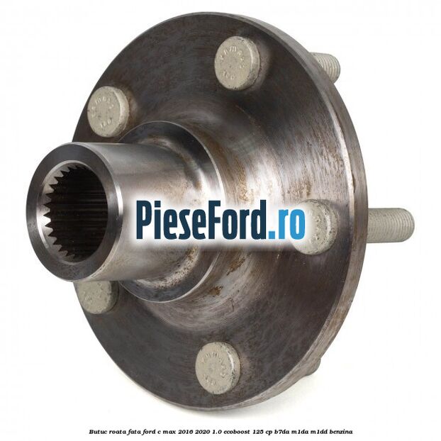 Butuc roata fata Ford C-Max 2016-2020 1.0 EcoBoost 125 cp Butuc roata fata Ford C-Max 2016-2020 1.0 EcoBoost 125 cp B7DA, M1DA, M1DD benzina