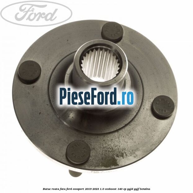 Butuc roata fata Ford EcoSport 2019-2023 1.0 EcoBoost 140 cp YYJD, YYJF benzina