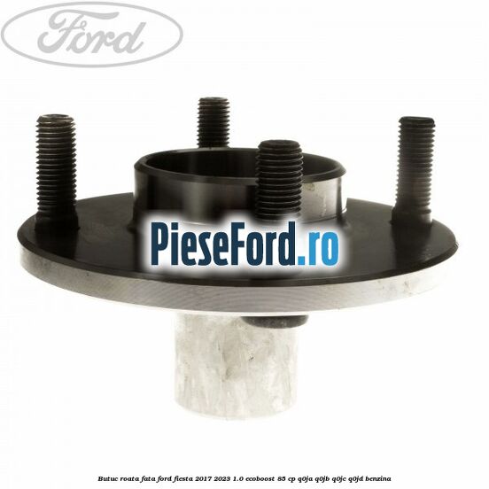 Butuc roata fata Ford Fiesta 2017-2023 1.0 EcoBoost 85 cp Q0JA, Q0JB, Q0JC, Q0JD benzina