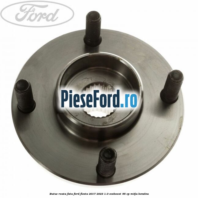 Butuc roata fata Ford Fiesta 2017-2023 1.0 EcoBoost 95 cp M0JA benzina