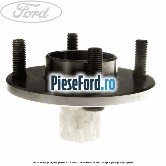 Butuc roata fata Ford Fiesta 2017-2023 1.0 EcoBoost mHEV 125 cp B7JA, B7JB, B7JC Hybrid