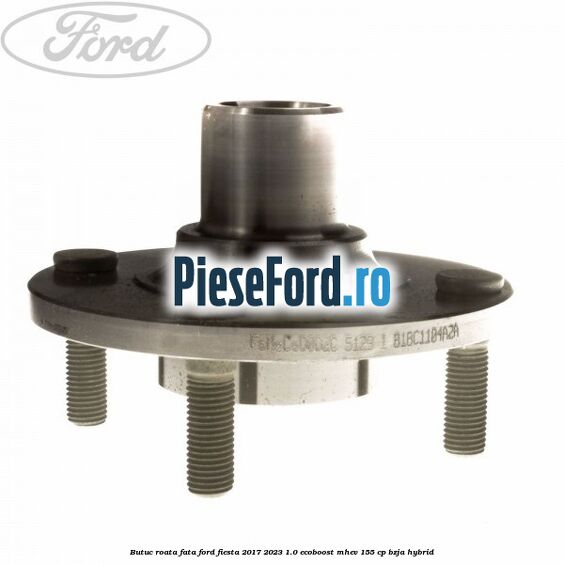 Butuc roata fata Ford Fiesta 2017-2023 1.0 EcoBoost mHEV 155 cp BZJA Hybrid