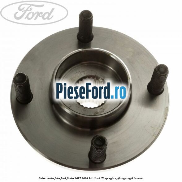 Butuc roata fata Ford Fiesta 2017-2023 1.1 Ti-VCT 70 cp XPJA, XPJB, XPJC, XPJD benzina