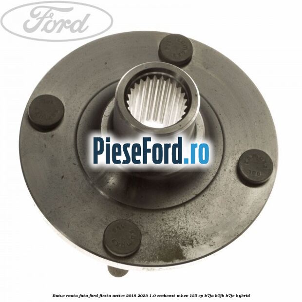 Butuc roata fata Ford Fiesta Active 2018-2023 1.0 EcoBoost mHEV 125 cp B7JA, B7JB, B7JC Hybrid