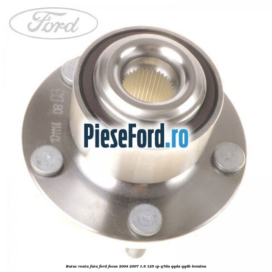 Butuc roata fata Ford Focus 2004-2007 1.8 125 cp Q7DA, QQDA, QQDB benzina