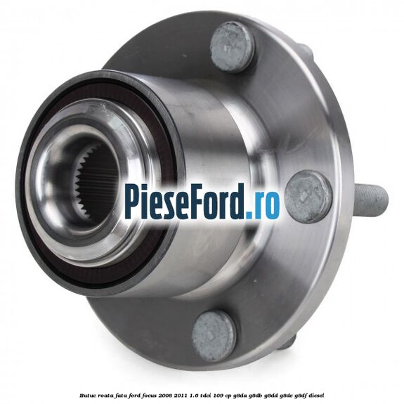 Butuc roata fata Ford Focus 2008-2011 1.6 TDCi 109 cp G8DA, G8DB, G8DD, G8DE, G8DF diesel