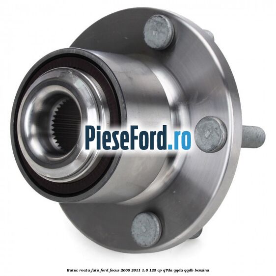 Butuc roata fata Ford Focus 2008-2011 1.8 125 cp Q7DA, QQDA, QQDB benzina