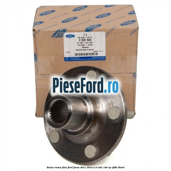 Butuc roata fata Ford Focus 2011-2014 2.0 TDCi 140 cp Butuc roata fata Ford Focus 2011-2014 2.0 TDCi 140 cp UFDB diesel