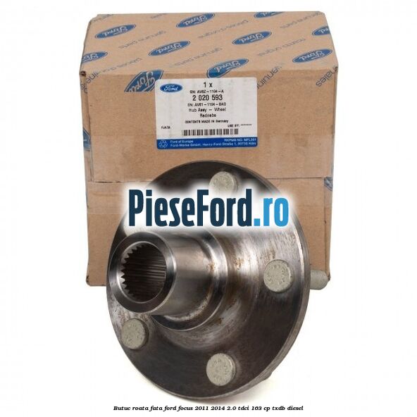 Butuc roata fata Ford Focus 2011-2014 2.0 TDCi 163 cp TXDB diesel