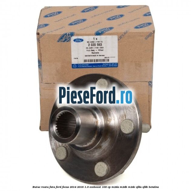 Butuc roata fata Ford Focus 2014-2018 1.0 EcoBoost 100 cp M2DA, M2DB, M2DC, SFDA, SFDB benzina