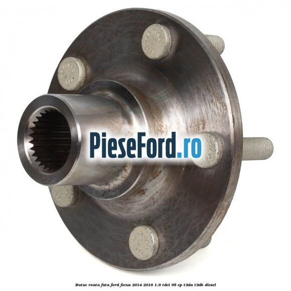 Butuc roata fata Ford Focus 2014-2018 1.6 TDCi 95 cp T3DA, T3DB diesel