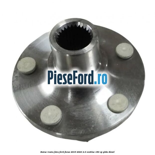 Butuc roata fata Ford Focus 2019-2023 2.0 EcoBlue 150 cp YLDA diesel