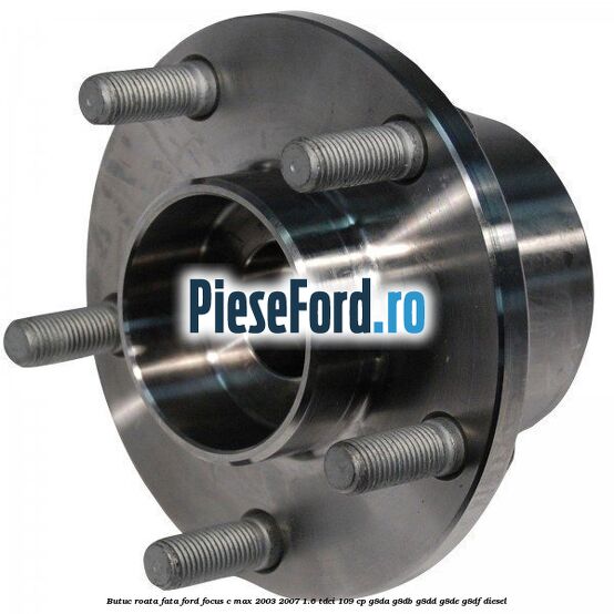 Butuc roata fata Ford Focus C-Max 2003-2007 1.6 TDCi 109 cp G8DA, G8DB, G8DD, G8DE, G8DF diesel