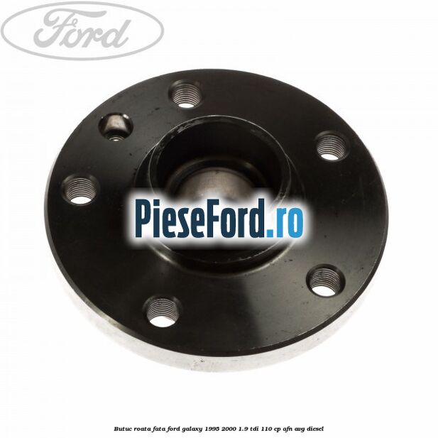 Butuc roata fata Ford Galaxy 1995-2000 1.9 TDI 110 cp AFN, AVG diesel
