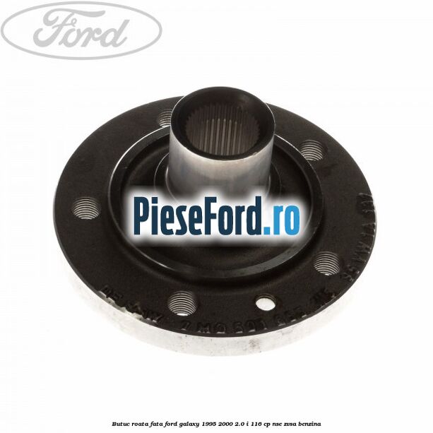 Butuc roata fata Ford Galaxy 1995-2000 2.0 i 116 cp NSE, ZVSA benzina
