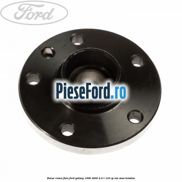 Butuc roata fata Ford Galaxy 1995-2000 2.0 i 116 cp NSE, ZVSA benzina
